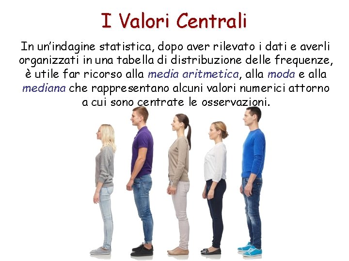 I Valori Centrali In un’indagine statistica, dopo aver rilevato i dati e averli organizzati