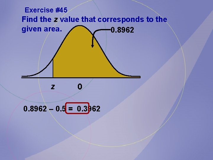 Exercise #45 Find the z value that corresponds to the given area. 0. 8962