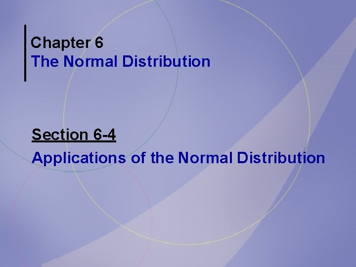 Chapter 6 The Normal Distribution Section 6 -4 Applications of the Normal Distribution 