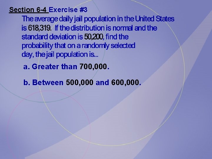 Section 6 -4 Exercise #3 a. Greater than 700, 000. b. Between 500, 000
