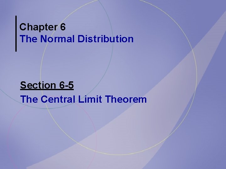 Chapter 6 The Normal Distribution Section 6 -5 The Central Limit Theorem 