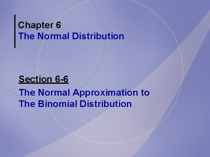 Chapter 6 The Normal Distribution Section 6 -6 The Normal Approximation to The Binomial