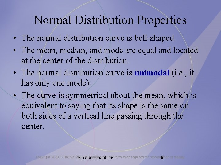 Normal Distribution Properties • The normal distribution curve is bell-shaped. • The mean, median,