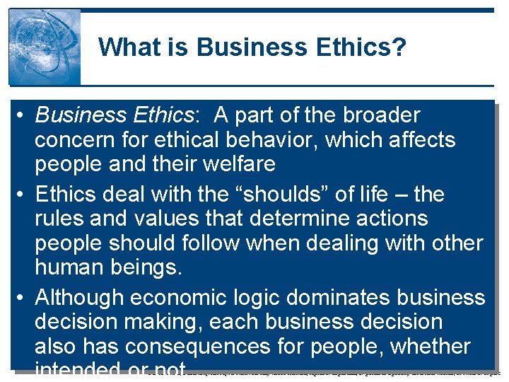 What is Business Ethics? • Business Ethics: A part of the broader concern for