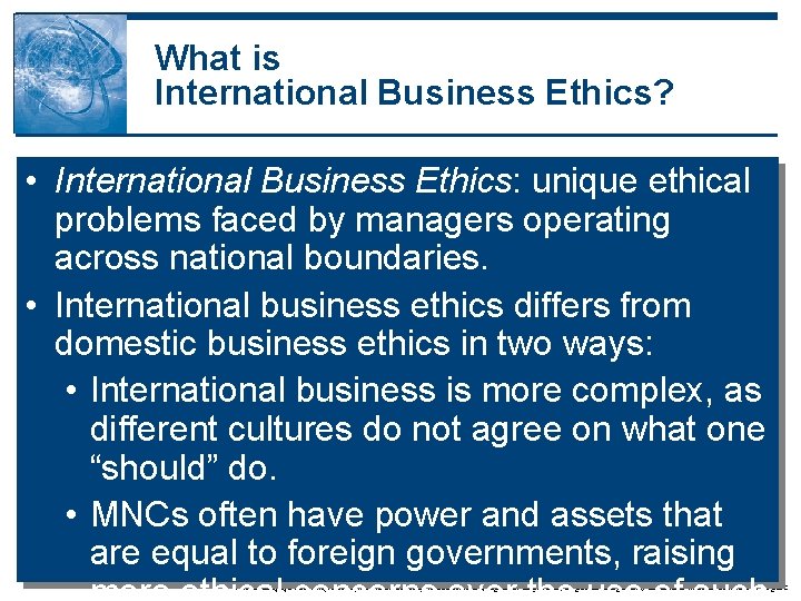 What is International Business Ethics? • International Business Ethics: unique ethical problems faced by