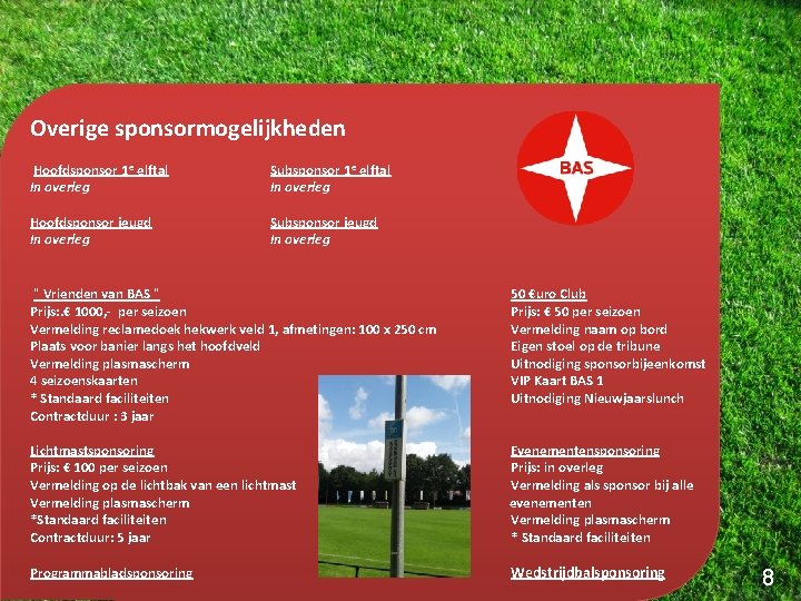 Overige sponsormogelijkheden Hoofdsponsor 1 e elftal In overleg Subsponsor 1 e elftal In overleg