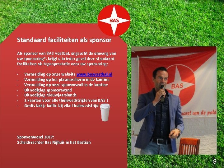 Standaard faciliteiten als sponsor Als sponsor van BAS Voetbal, ongeacht de omvang van uw