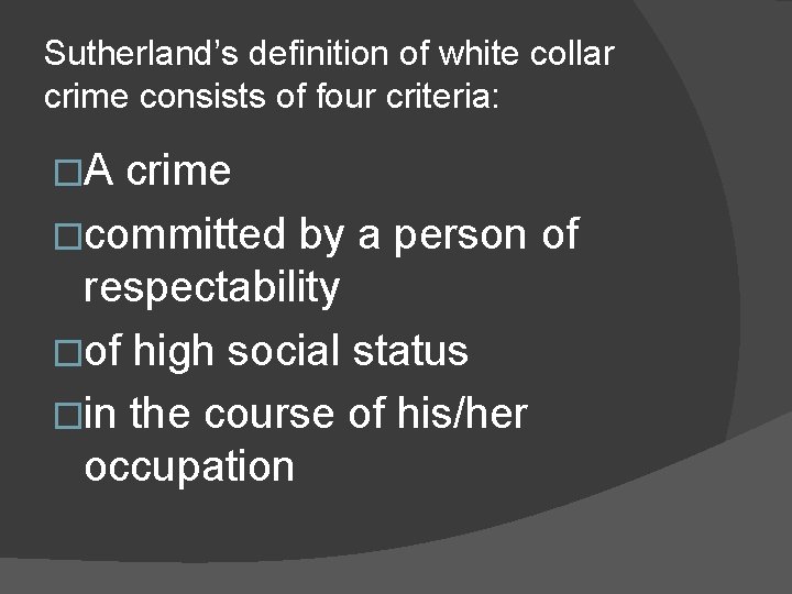 Sutherland’s definition of white collar crime consists of four criteria: �A crime �committed by