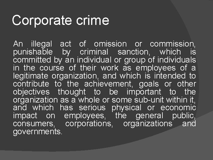 Corporate crime An illegal act of omission or commission, punishable by criminal sanction, which