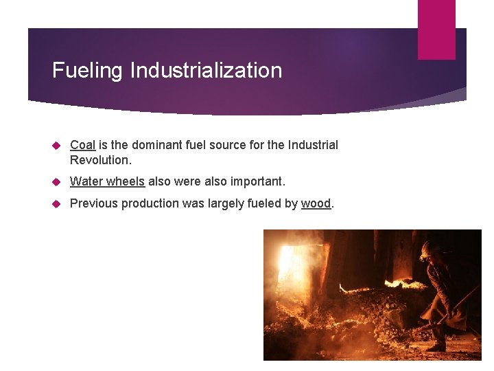 Fueling Industrialization Coal is the dominant fuel source for the Industrial Revolution. Water wheels