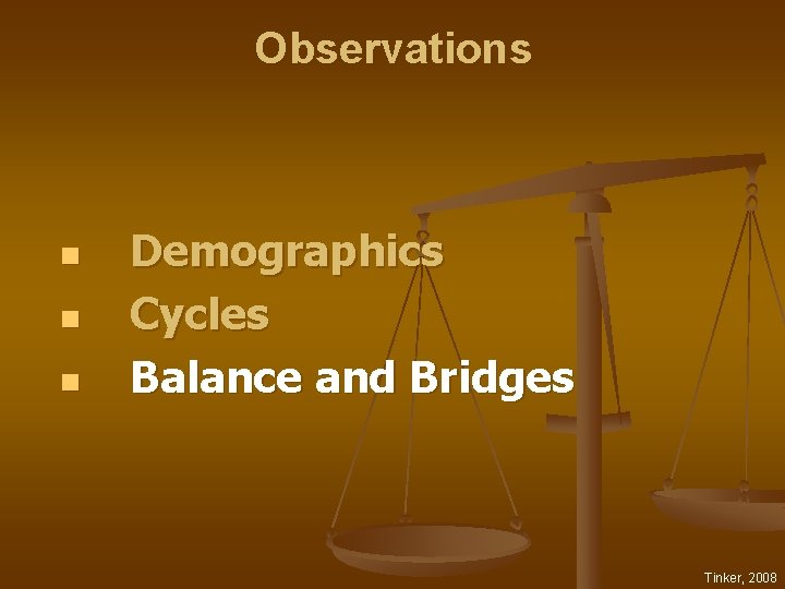 Observations n n n Demographics Cycles Balance and Bridges Tinker, 2008 