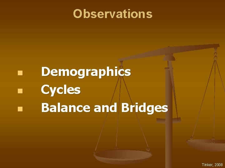 Observations n n n Demographics Cycles Balance and Bridges Tinker, 2008 