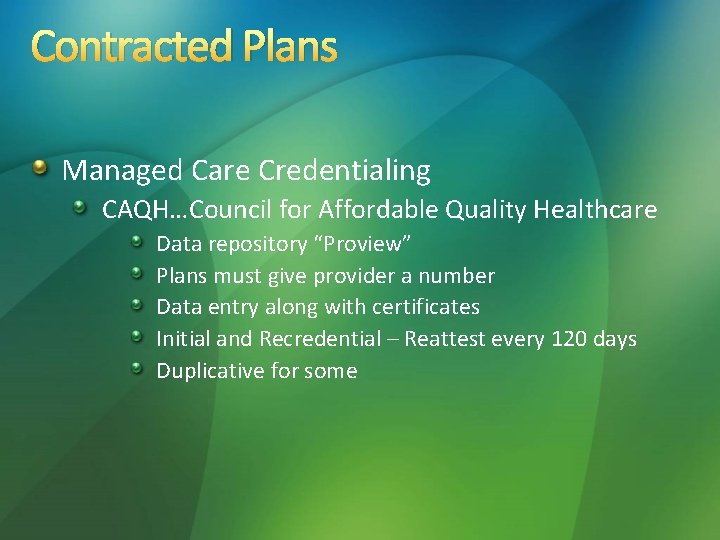 Contracted Plans Managed Care Credentialing CAQH…Council for Affordable Quality Healthcare Data repository “Proview” Plans