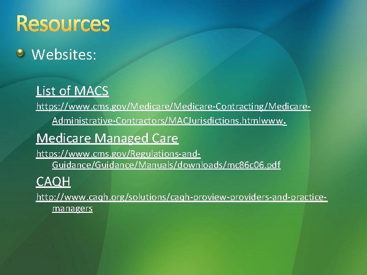 Resources Websites: List of MACS https: //www. cms. gov/Medicare-Contracting/Medicare. Administrative-Contractors/MACJurisdictions. htmlwww. Medicare Managed Care