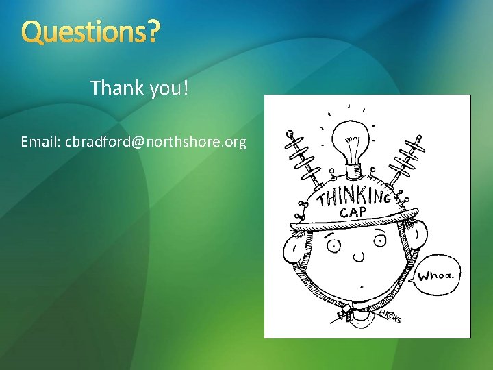 Questions? Thank you! Email: cbradford@northshore. org 