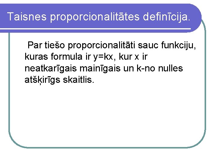 Taisnes proporcionalitātes definīcija. Par tiešo proporcionalitāti sauc funkciju, kuras formula ir y=kx, kur x