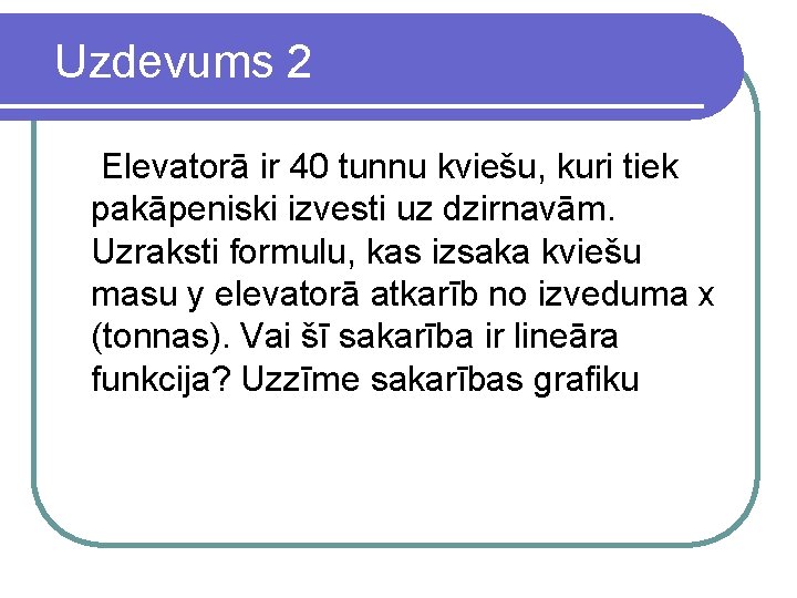 Uzdevums 2 Elevatorā ir 40 tunnu kviešu, kuri tiek pakāpeniski izvesti uz dzirnavām. Uzraksti
