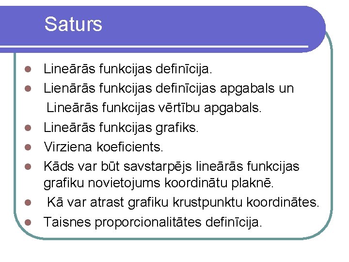 Saturs l l l l Lineārās funkcijas definīcija. Lienārās funkcijas definīcijas apgabals un Lineārās