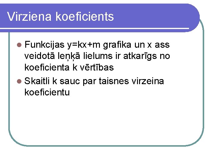 Virziena koeficients l Funkcijas y=kx+m grafika un x ass veidotā leņķā lielums ir atkarīgs