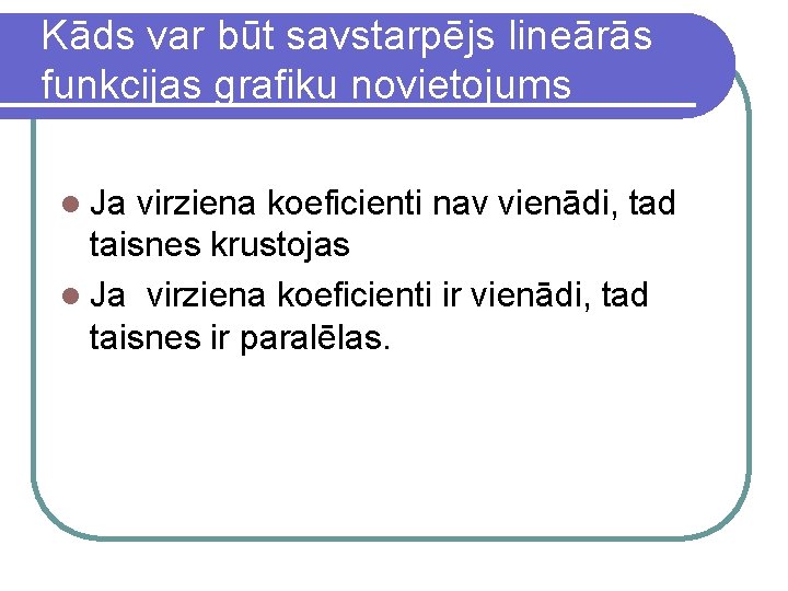 Kāds var būt savstarpējs lineārās funkcijas grafiku novietojums koordinātu plaknē. l Ja virziena koeficienti