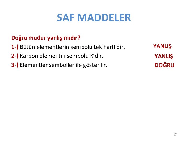 SAF MADDELER Doğru mudur yanlış mıdır? 1 -) Bütün elementlerin sembolü tek harflidir. 2