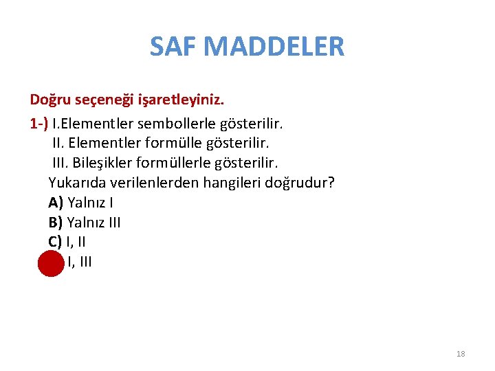 SAF MADDELER Doğru seçeneği işaretleyiniz. 1 -) I. Elementler sembollerle gösterilir. II. Elementler formülle