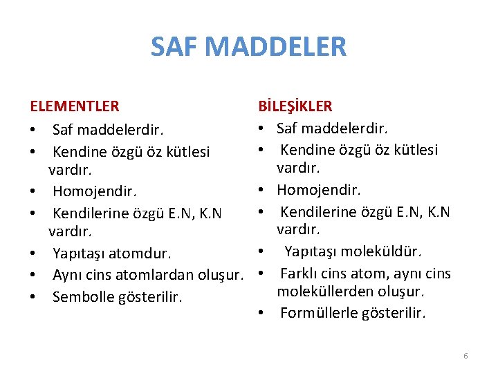 SAF MADDELER ELEMENTLER • Saf maddelerdir. • Kendine özgü öz kütlesi vardır. • Homojendir.