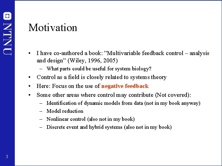 Motivation • I have co-authored a book: ”Multivariable feedback control – analysis and design”