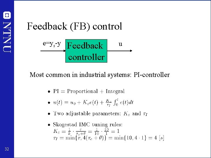 Feedback (FB) control e=ys-y Feedback controller u Most common in industrial systems: PI-controller 32