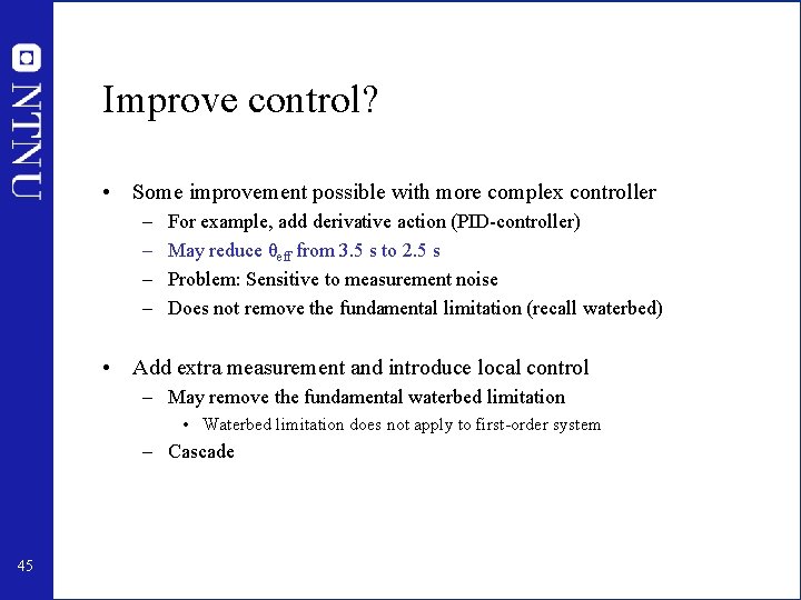 Improve control? • Some improvement possible with more complex controller – – For example,