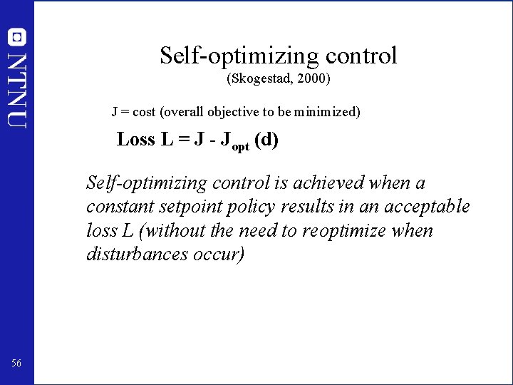 Self-optimizing control (Skogestad, 2000) J = cost (overall objective to be minimized) Loss L