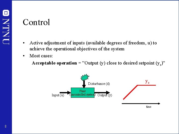 Control • Active adjustment of inputs (available degrees of freedom, u) to achieve the
