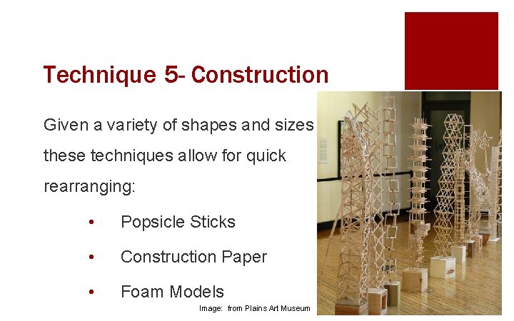 Technique 5 - Construction Given a variety of shapes and sizes these techniques allow