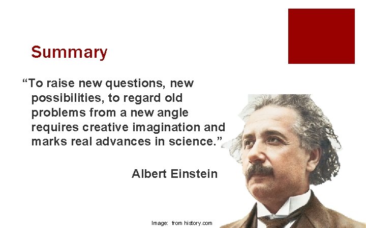 Summary “To raise new questions, new possibilities, to regard old problems from a new