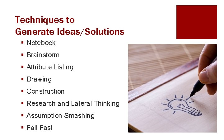 Techniques to Generate Ideas/Solutions § Notebook § Brainstorm § Attribute Listing § Drawing §