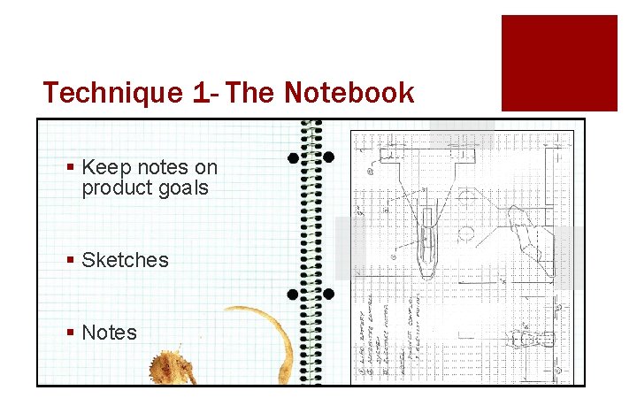 Technique 1 - The Notebook § Keep notes on product goals § Sketches §