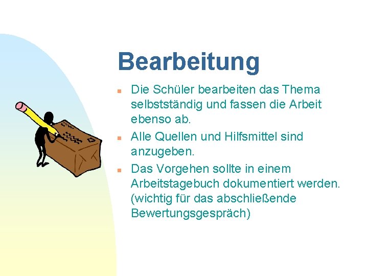 Bearbeitung n n n Die Schüler bearbeiten das Thema selbstständig und fassen die Arbeit