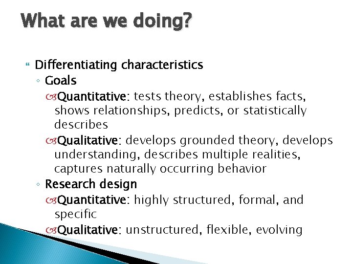 What are we doing? Differentiating characteristics ◦ Goals Quantitative: tests theory, establishes facts, shows