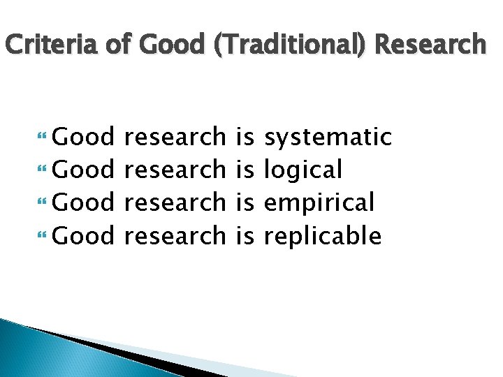 Criteria of Good (Traditional) Research Good research is is systematic logical empirical replicable 