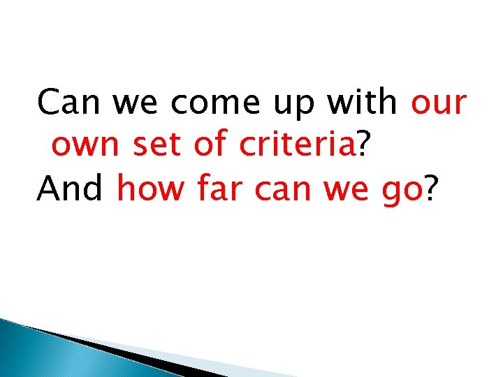 Can we come up with our own set of criteria? And how far can
