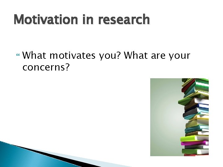 Motivation in research What motivates you? What are your concerns? 