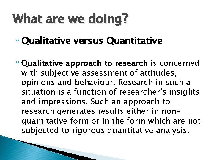 What are we doing? Qualitative versus Quantitative Qualitative approach to research is concerned with