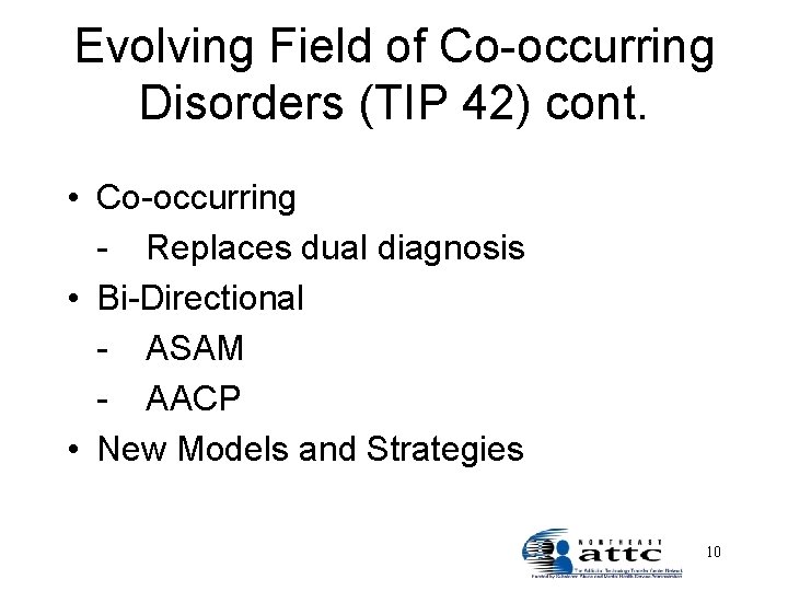 Evolving Field of Co-occurring Disorders (TIP 42) cont. • Co-occurring - Replaces dual diagnosis