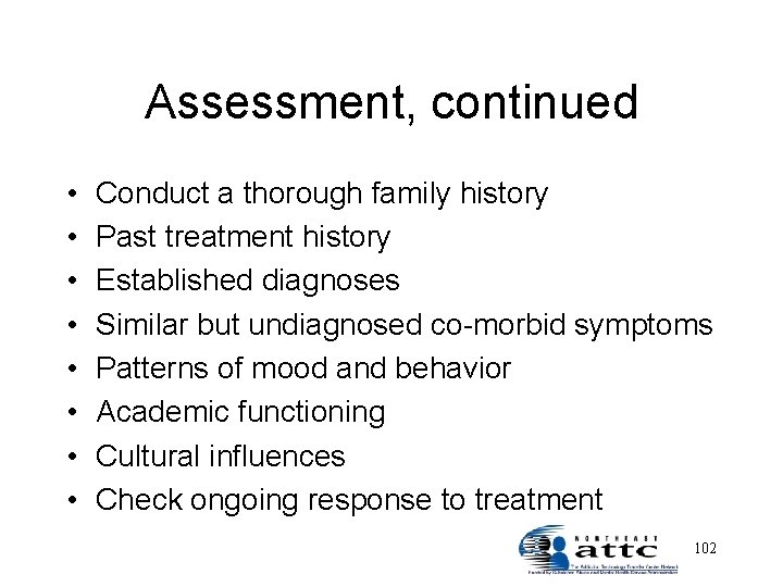 Assessment, continued • • Conduct a thorough family history Past treatment history Established diagnoses