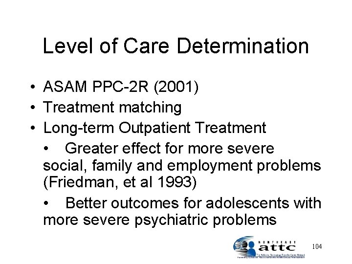 Level of Care Determination • ASAM PPC-2 R (2001) • Treatment matching • Long-term