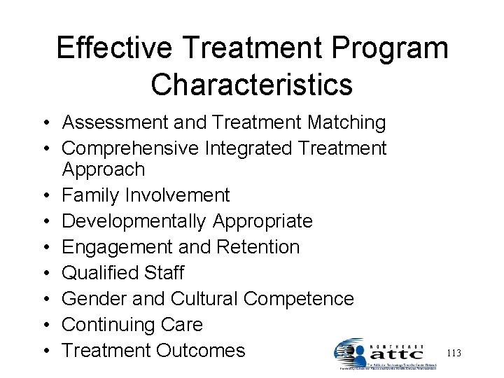 Effective Treatment Program Characteristics • Assessment and Treatment Matching • Comprehensive Integrated Treatment Approach