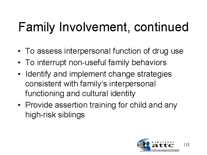 Family Involvement, continued • To assess interpersonal function of drug use • To interrupt