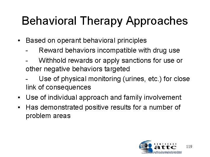 Behavioral Therapy Approaches • Based on operant behavioral principles Reward behaviors incompatible with drug