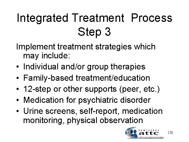 Integrated Treatment Process Step 3 Implement treatment strategies which may include: • Individual and/or