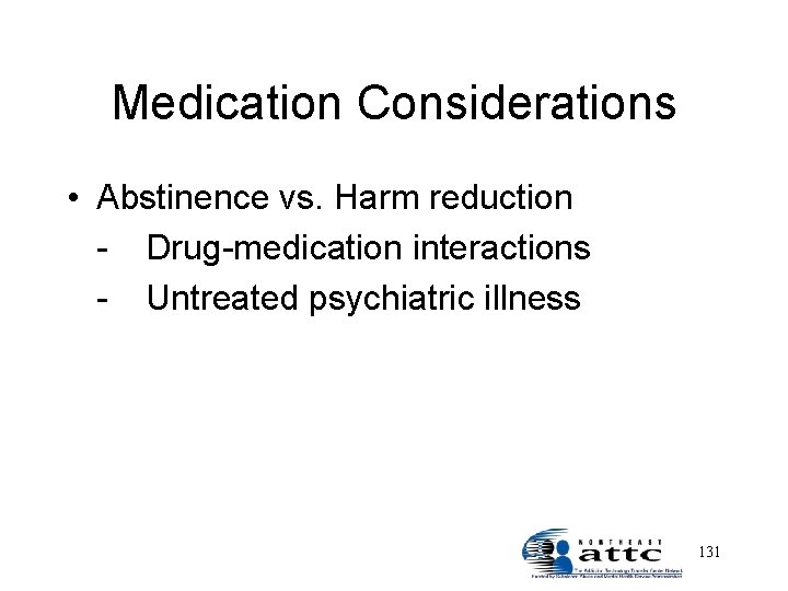 Medication Considerations • Abstinence vs. Harm reduction - Drug-medication interactions - Untreated psychiatric illness